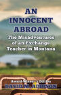 An Innocent Abroad: The Misadventures of an Exchange Teacher in Montana: Award-Winner's Edition