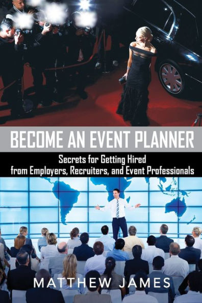 Become an Event Planner: Secrets for Getting Hired from Employers, Recruiters, and Professionals