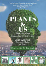 Title: Plants & Us: How they shape human history & society, Author: John Akeroyd