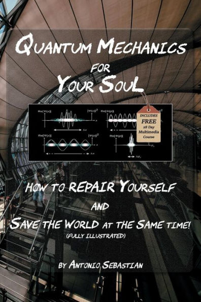 Quantum Mechanics For Your Soul: How To Repair Yourself and Save The World At Same Time