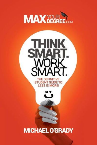 Think Smart. Work Smart.: The definitive student guide to less is more!