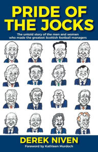 Title: Pride of the Jocks: The untold story of the men and women who made the greatest Scottish football managers, Author: Derek Niven