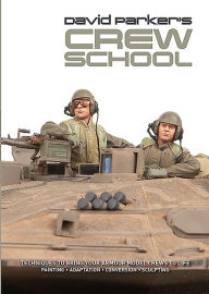 Title: David Parker's Crew School: Techniques to Bring Your Armour Model Crews to Life, Author: David Parker