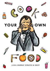 Title: Cook Your Own Food: The Bill Murray Scratch and Sniff, Author: J Terradas