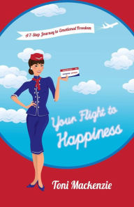 Title: Your Flight to Happiness: A 7-Step Journey to Emotional Freedom, Author: Toni Mackenzie