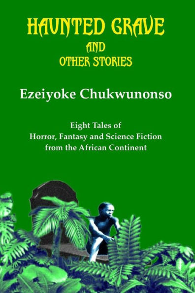 Haunted Grave and Other Stories: Eight Tales of Horror, Fantasy and Science Fiction from the African Continent