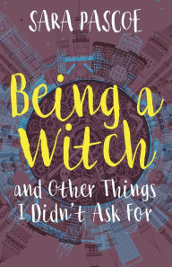 Title: Being a Witch, and Other Things I Didn't Ask For, Author: Sara Pascoe