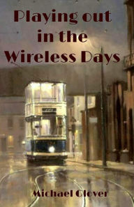 Title: Playing Out in the Wireless Days, Author: Michael Glover