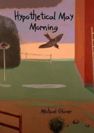 Title: Hypothetical May Morning, Author: Michael Glover