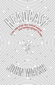 Title: Headcase: A True Story of Love, Life, Medical Miracles & Battling Against the Odds, Author: John Walsh