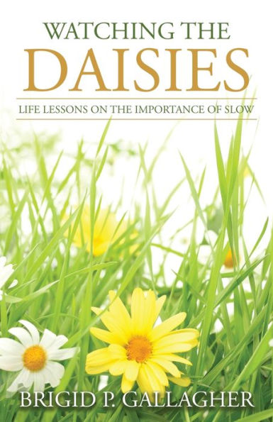 Watching the Daisies: Life Lessons on the Importance of Slow