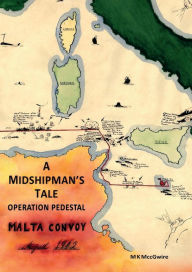 Title: A Midshipman's Tale: Operation Pedestal, Malta Convoy August 1942, Author: Ha Ha Potato