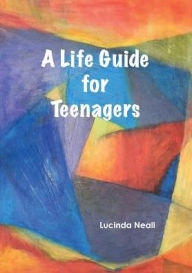 Title: A Life Guide for Teenagers, Author: Lucinda Neall