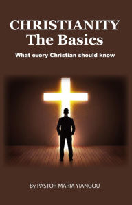 Title: Christianity - The Basics: What Every Christian should Know, Author: Maria Yiangou