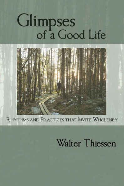 Glimpses of a Good Life: Rhythms and Practices that Invite Wholeness