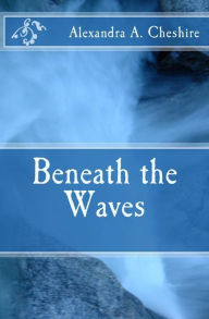 Title: Beneath the Waves, Author: Alexandra a Cheshire