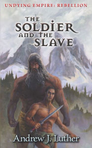 Title: The Soldier and the Slave, Author: Andrew J Luther