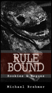 Title: Rule Bound: Rookies and Rogues, Author: Michael Brehmer