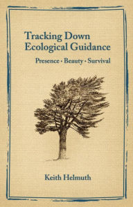Title: Tracking Down Ecological Guidance: Presence, Beauty, Survival, Author: Keith Helmuth