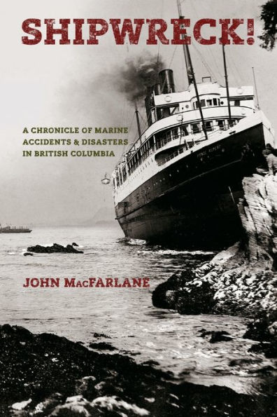 Shipwreck!: A Chronicle of Marine Accidents & Disasters in British Columbia