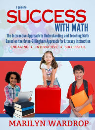 Title: A Guide to Success with Math: An Interactive Approach to Understanding and Teaching Orton Gillingham Math, Author: Marilyn Wardrop