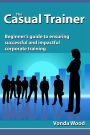 The Casual Trainer: Beginner's Guide to Ensuring Successful and Impactful Corporate Training