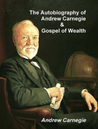 Title: The Autobiography of Andrew Carnegie and the Gospel of Wealth, Author: Andrew Carnegie