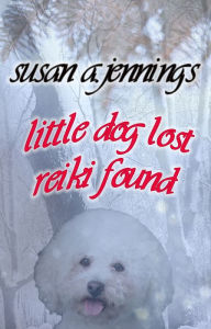 Title: Little Dog Lost, Reiki Found, Author: Jennings Susan A