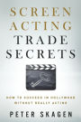 Screen Acting Trade Secrets: How to Succeed in Hollywood Without Really Acting