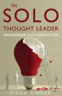 The Solo Thought Leader: From Solopreneur to Go-To Expert in 7 Steps