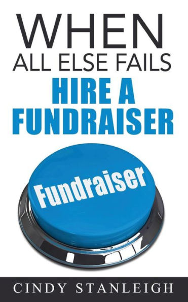When all else fails, hire a fundraiser: A practical guide to raising money for your cause.