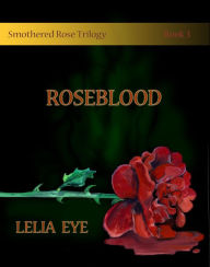 Title: Smothered Rose Trilogy Book 3: Roseblood, Author: Lelia Eye