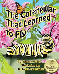 Title: The Caterpillar That Learned to Fly: A Children's Nature Picture Book, a Fun Caterpillar and Butterfly Story For Kids, Insect Series, Author: Roberto Gonzalez