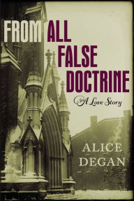 Title: From All False Doctrine, Author: Alice Degan
