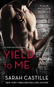 Title: Yield to Me: Club Excelsior, #1, Author: Sarah Castille