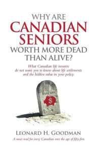 Title: Why Are Canadian Seniors Worth More Dead Than Alive?, Author: Leonard H. Goodman