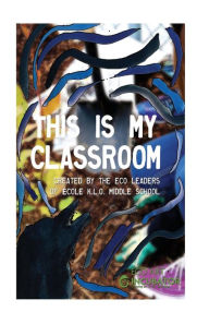 Title: This is My Classroom: Created by the Eco Leaders of École K.L.O. Middle School, Author: Shimshon Obadia