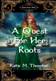 Title: A Quest for Her Roots: Book One of Roots, Author: Katie M. Thornton