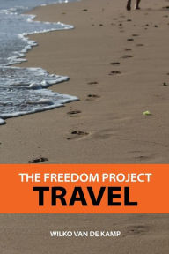 Title: The Freedom Project: Travel - Travel Hacking Simplified. The Secrets to Traveling the World and Flying for Free, Author: Wilko van de Kamp