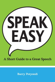 Title: Speak Easy: A Short Guide to a Great Speech, Author: Barry Potyondi