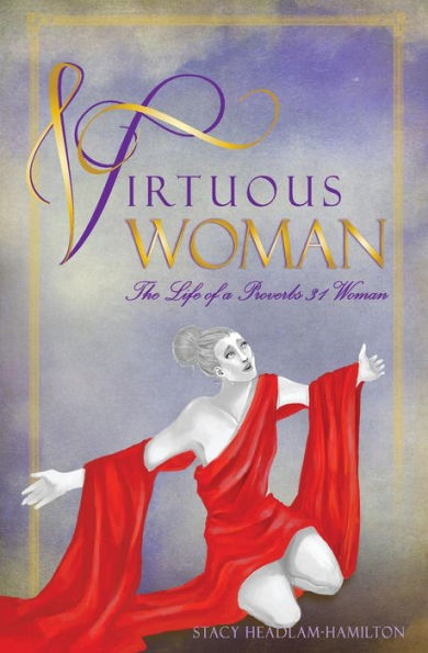 Virtuous Woman: The Life of a Proverbs 31 Woman