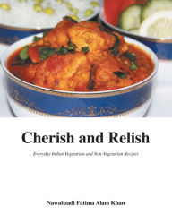 Title: Cherish and Relish: Everyday Indian Vegetarian and Non-Vegetarian Recipes (Hardback), Author: Zhi Xia