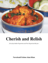 Title: Cherish and Relish: Everyday Indian Vegetarian and Non-Vegetarian Recipes (Hardback), Author: Nawabzadi Fatima Alam Khan