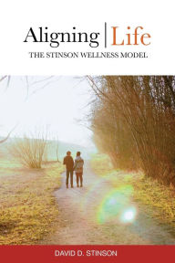 Title: Aligning Life: The Stinson Wellness Model, Author: David D. Stinson
