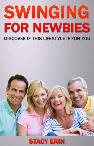 Title: Swinging For Newbies: Discover if This is a Lifestyle Choice For You, Author: Stacy Erin