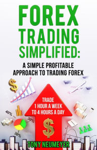 Title: Fores Trading Simplified: A Simple Profitable Approach to Trading Forex: Trade 1 Hour a Week to 4 Hours a Day, Author: Neumeyer Tony