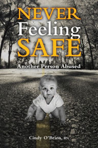 Title: Never Feeling Safe: Another Person Abused, Author: Cynthia O'Brien