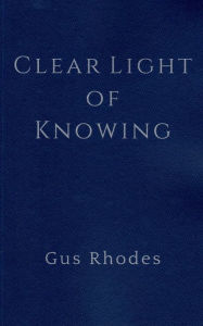 Title: Clear Light of Knowing: Meditation Love Non-Duality, Author: Gus Rhodes