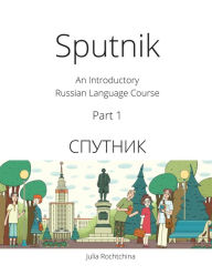Title: Sputnik: An Introductory Russian Language Course, Part I, Author: Julia Rochtchina