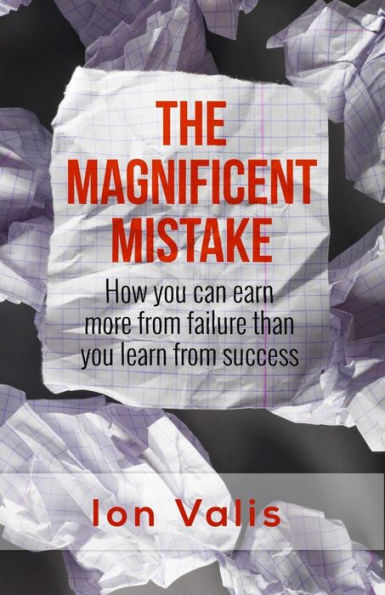 The Magnificent Mistake: How you can earn more from failure than you learn from success